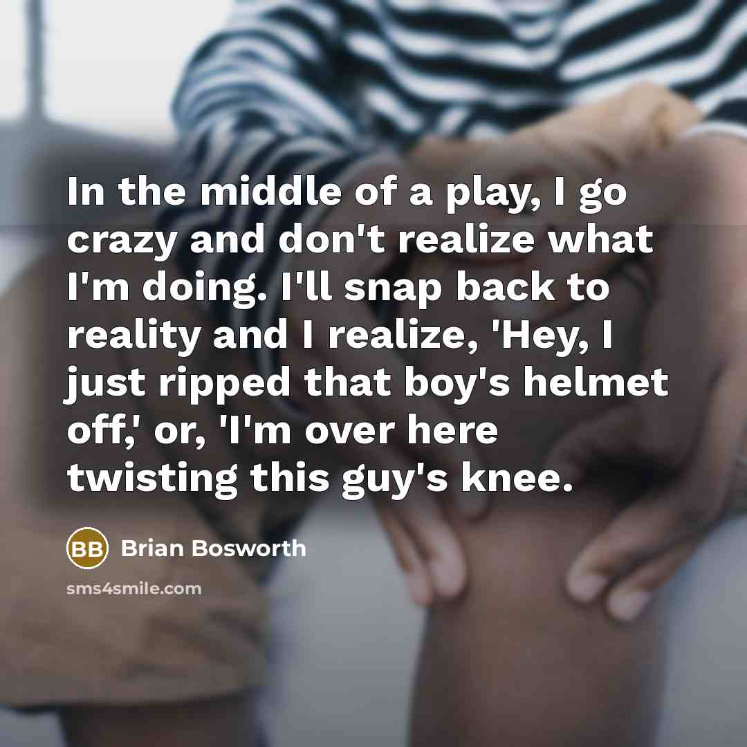 “In the middle of a play, I go crazy and…” quote by Brian Bosworth