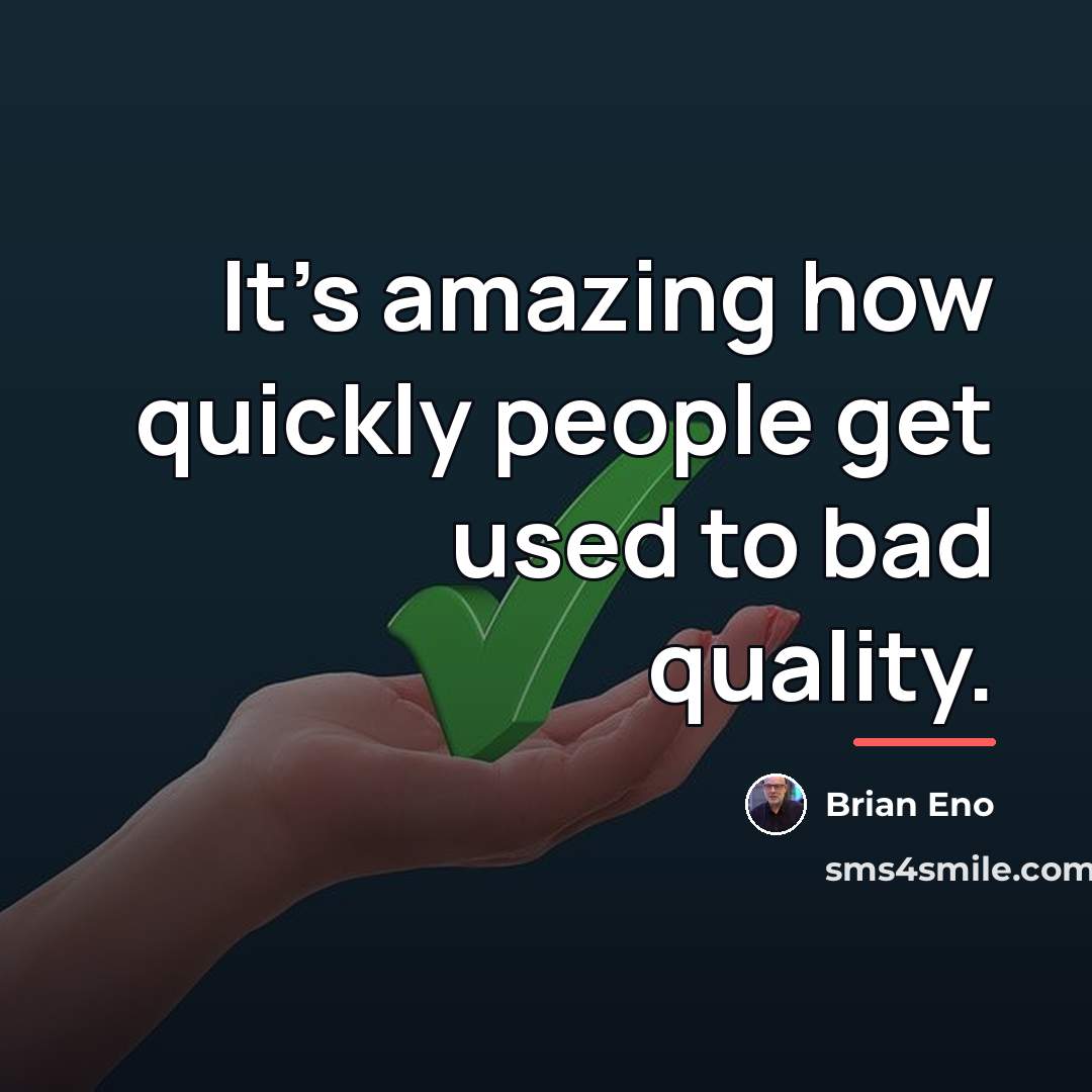 “It's amazing how quickly people get used to bad quality.…” quote by Brian Eno