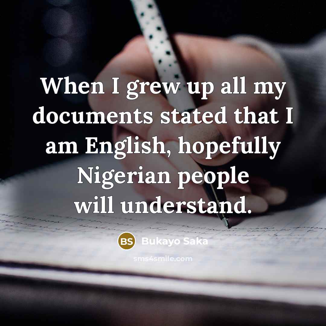 “When I grew up all my documents stated that I…” quote by Bukayo Saka