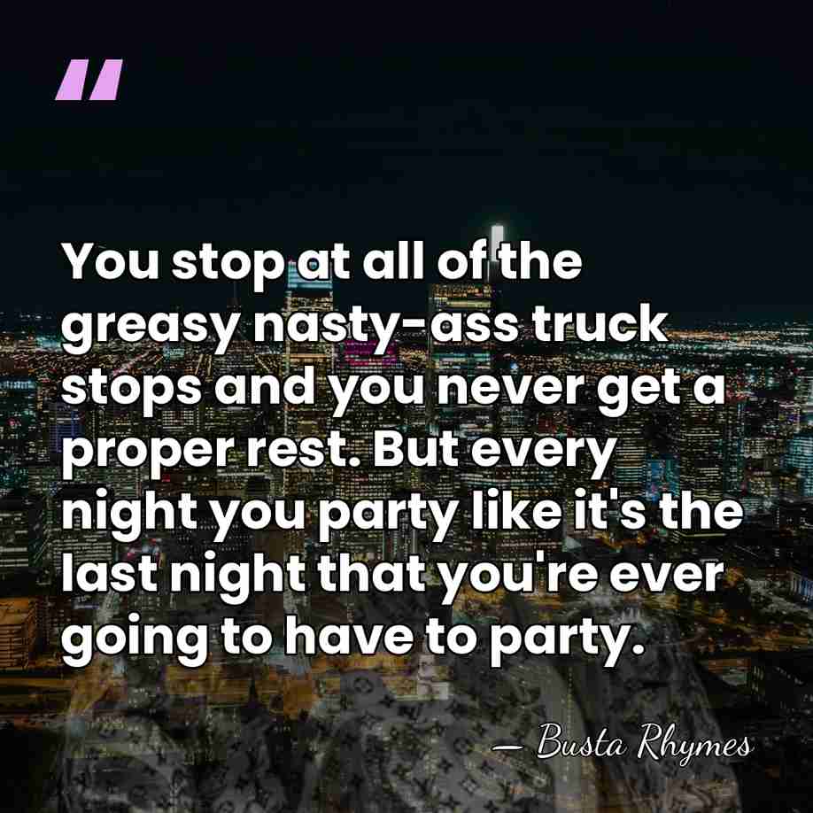 You stop at all of the greasy nasty-ass truck stops and you&hellip; - Busta Rhymes