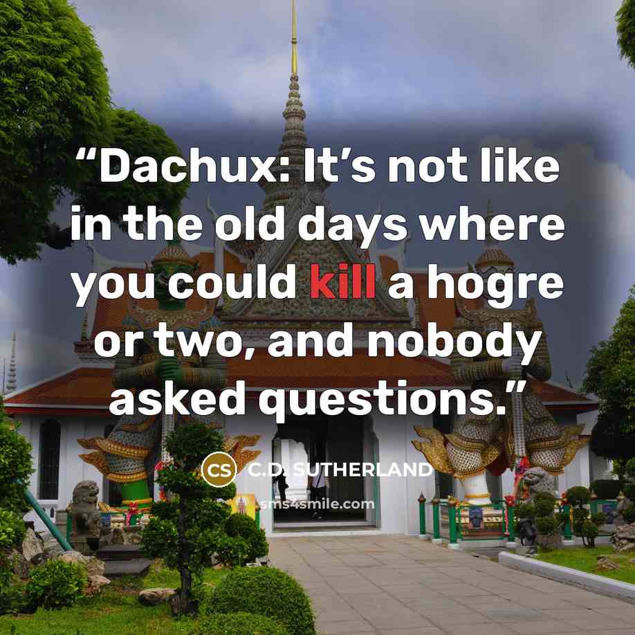 “Dachux: It’s not like in the old days where you could kill a hogre or two, and nobody asked questions.” quote by C.D. Sutherland