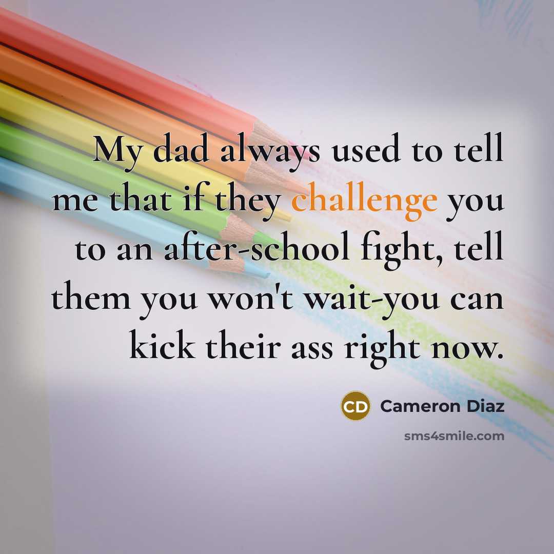 “My dad always used to tell me that if they…” quote by Cameron Diaz