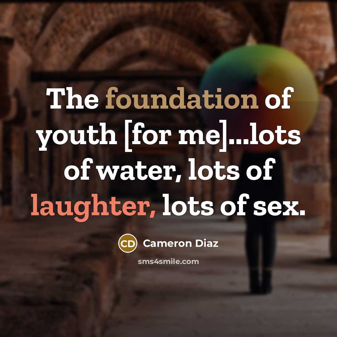 “The foundation of youth [for me]...lots of water, lots of…” quote by Cameron Diaz