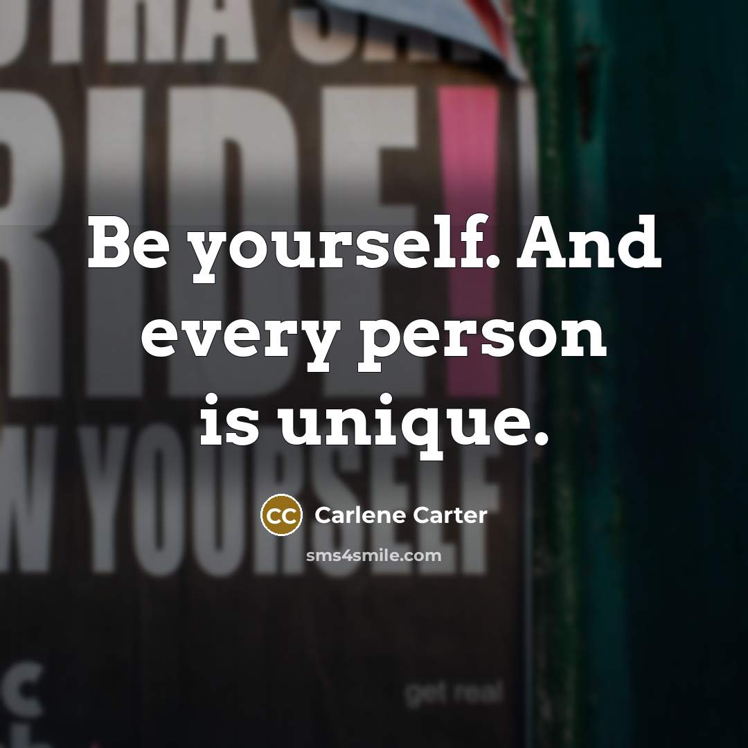 “Be yourself. And every person is unique.…” quote by Carlene Carter