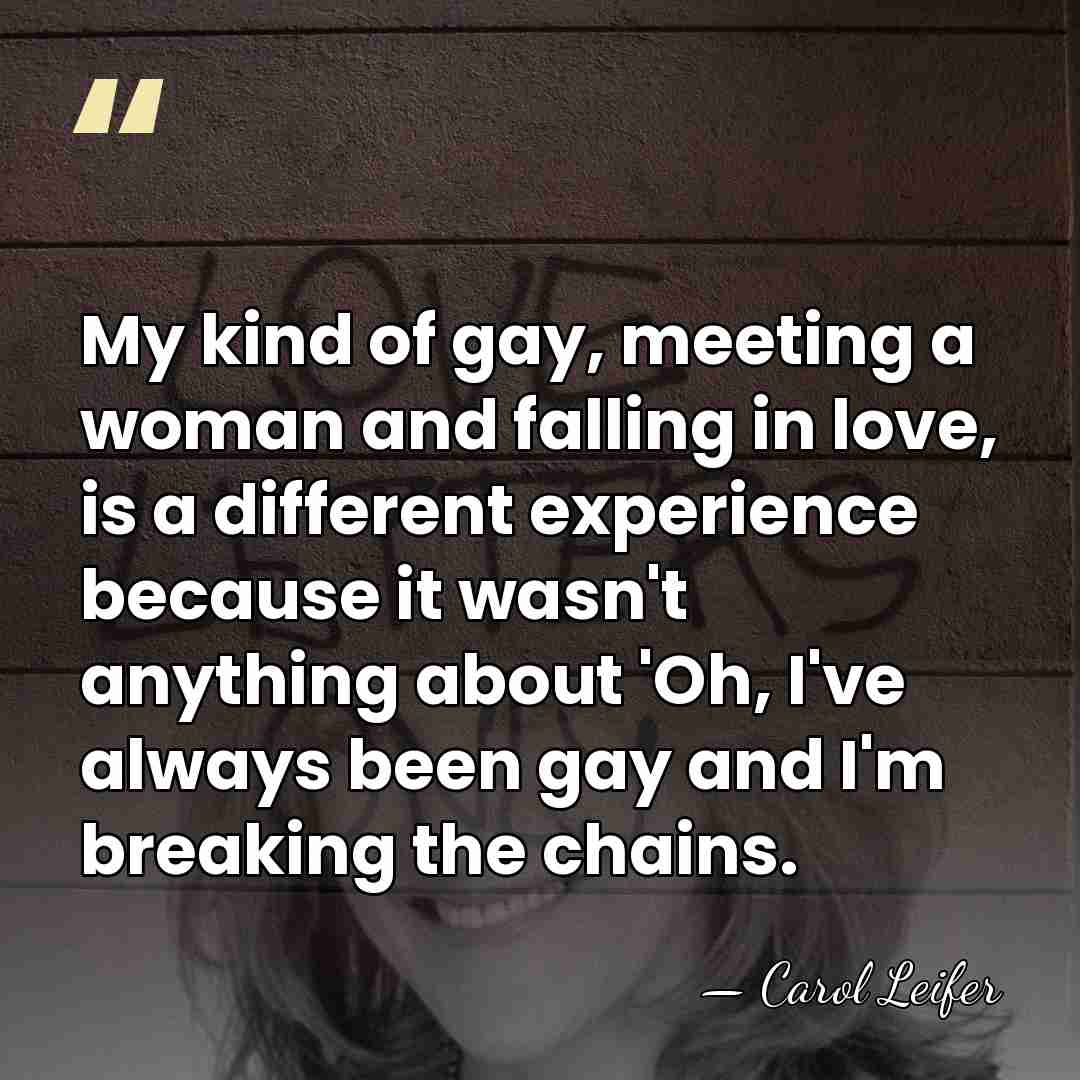 My kind of gay, meeting a woman and falling in love, is&hellip; - Carol Leifer