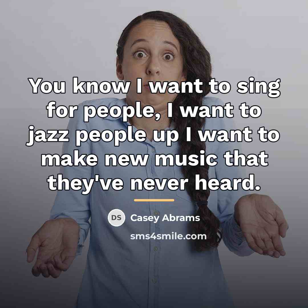 “You know I want to sing for people, I want…” quote by Casey Abrams