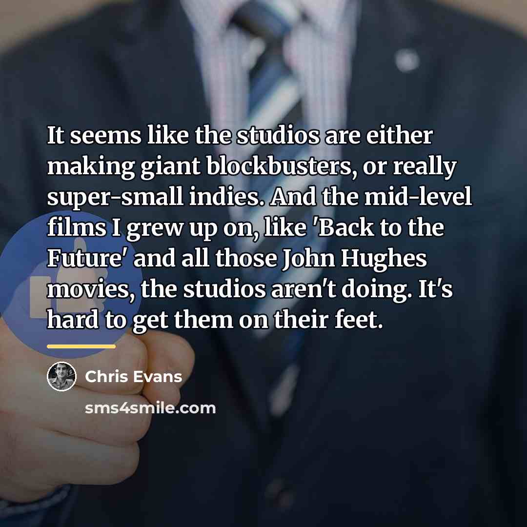 “It seems like the studios are either making giant blockbusters,…” quote by Chris Evans