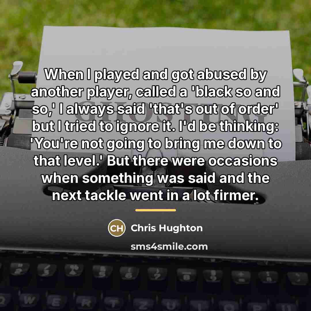 “When I played and got abused by another player, called…” quote by Chris Hughton