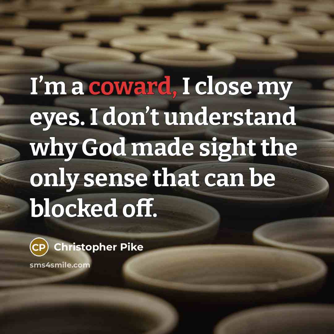 “I’m a coward, I close my eyes. I don’t understand…” quote by Christopher Pike