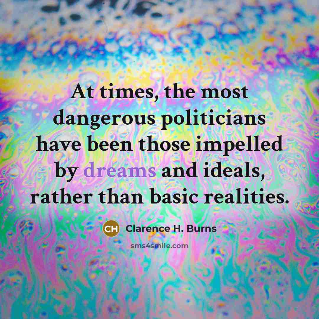 “At times, the most dangerous politicians have been those impelled…” quote by Clarence H. Burns