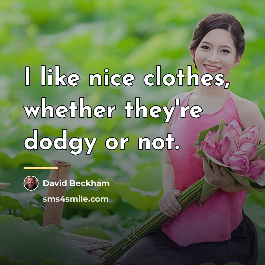 “I like nice clothes, whether they're dodgy or not.…” quote by David Beckham
