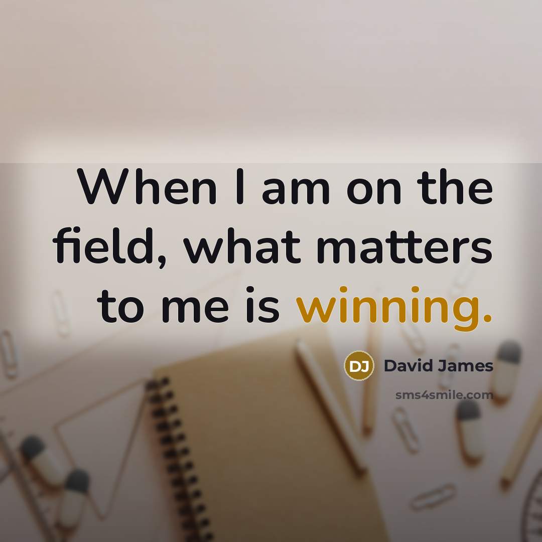 “When I am on the field, what matters to me…” quote by David James