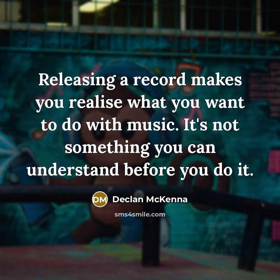 “Releasing a record makes you realise what you want to…” quote by Declan McKenna