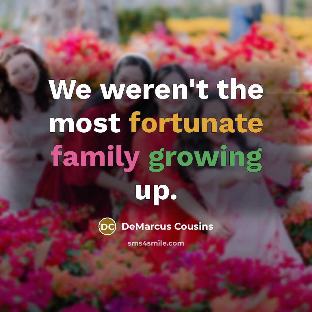 “We weren't the most fortunate family growing up.…” quote by DeMarcus Cousins