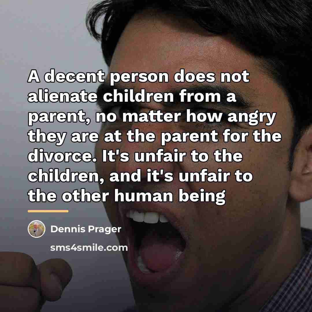 “A decent person does not alienate children from a parent,…” quote by Dennis Prager