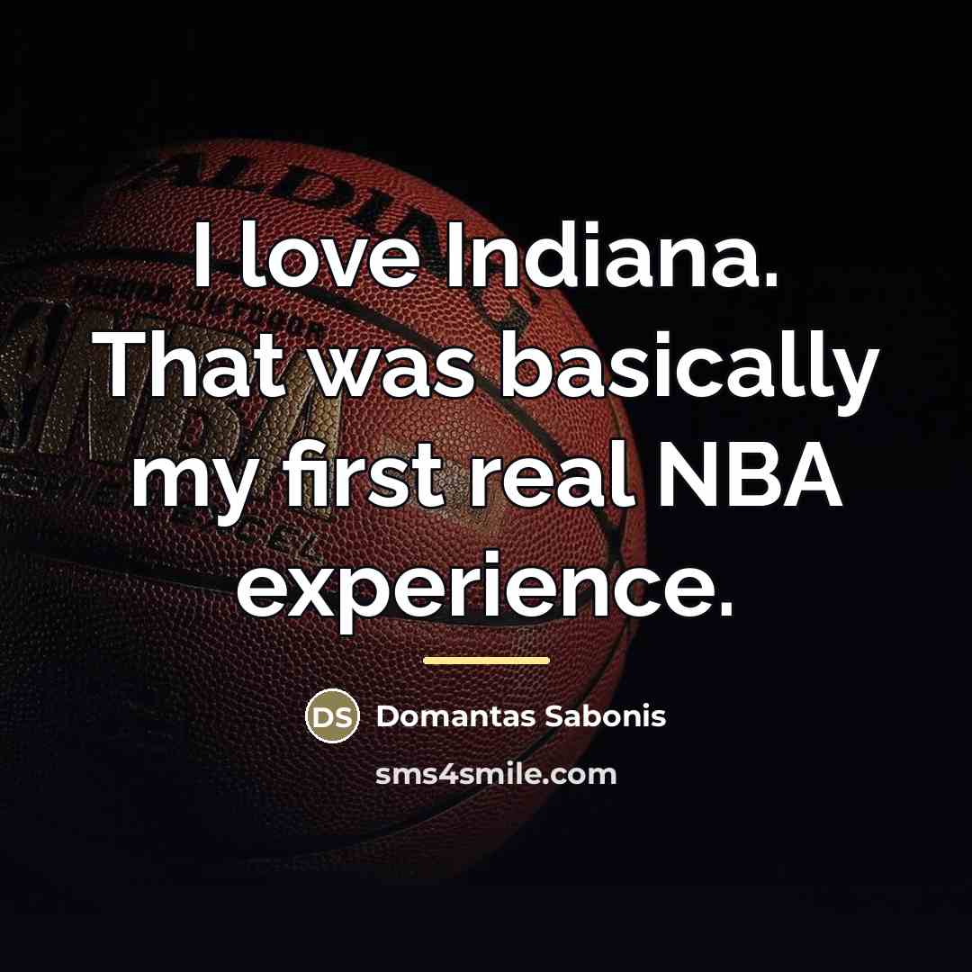 “I love Indiana. That was basically my first real NBA…” quote by Domantas Sabonis