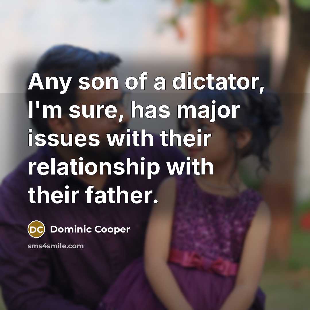 “Any son of a dictator, I'm sure, has major issues…” quote by Dominic Cooper