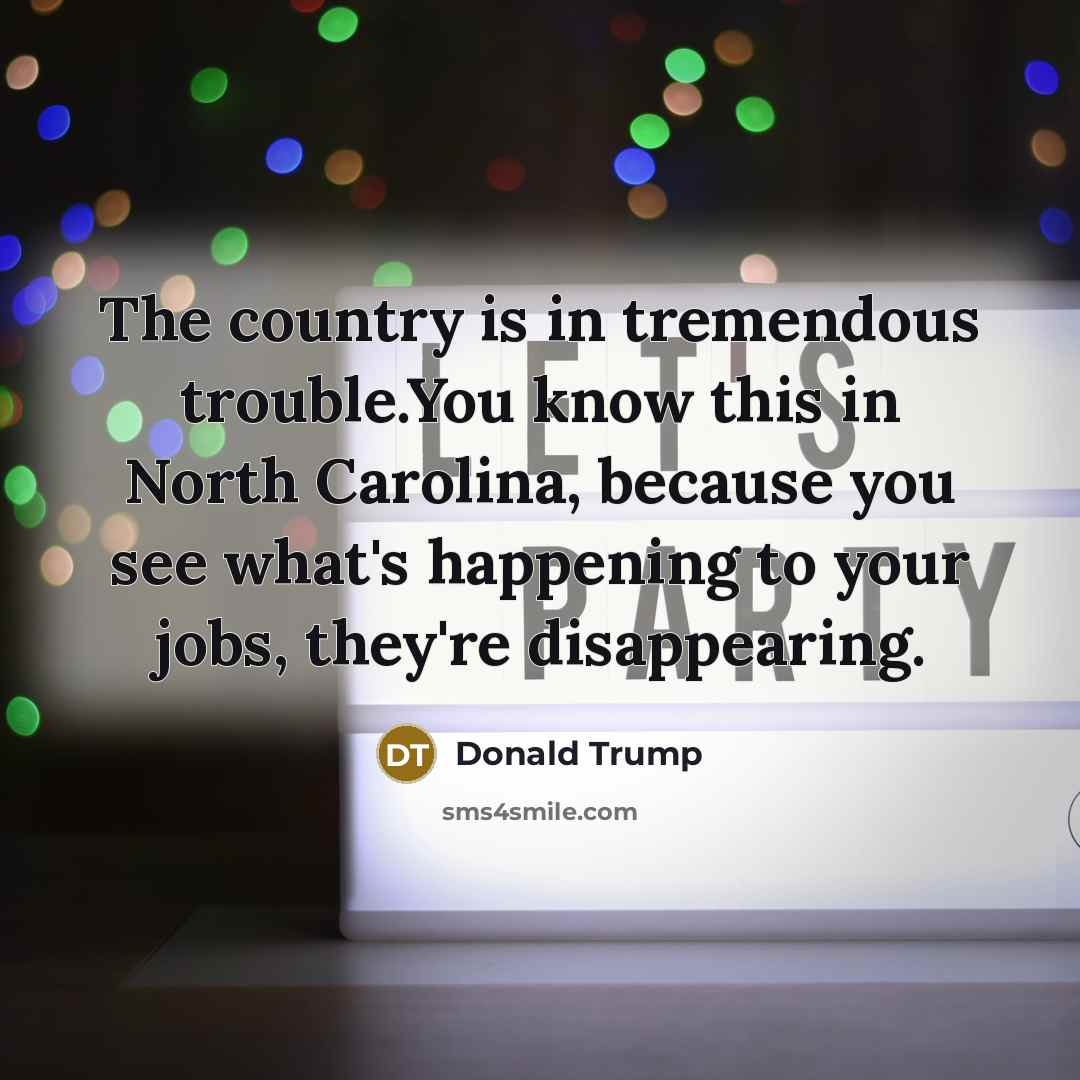 “The country is in tremendous trouble.You know this in North…” quote by Donald Trump