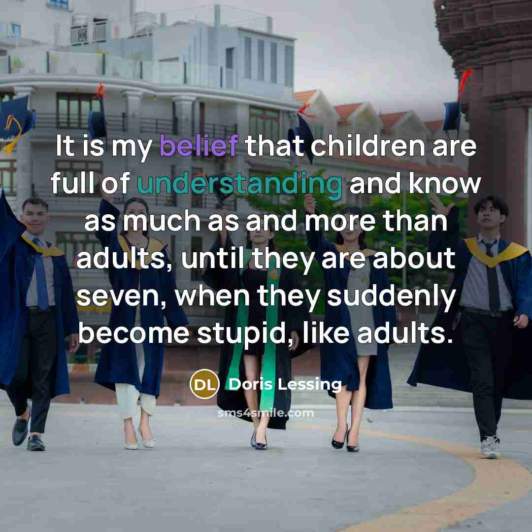 “It is my belief that children are full of understanding…” quote by Doris Lessing