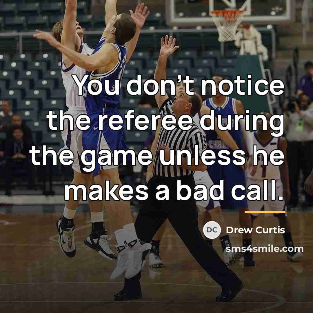 “You don't notice the referee during the game unless he…” quote by Drew Curtis