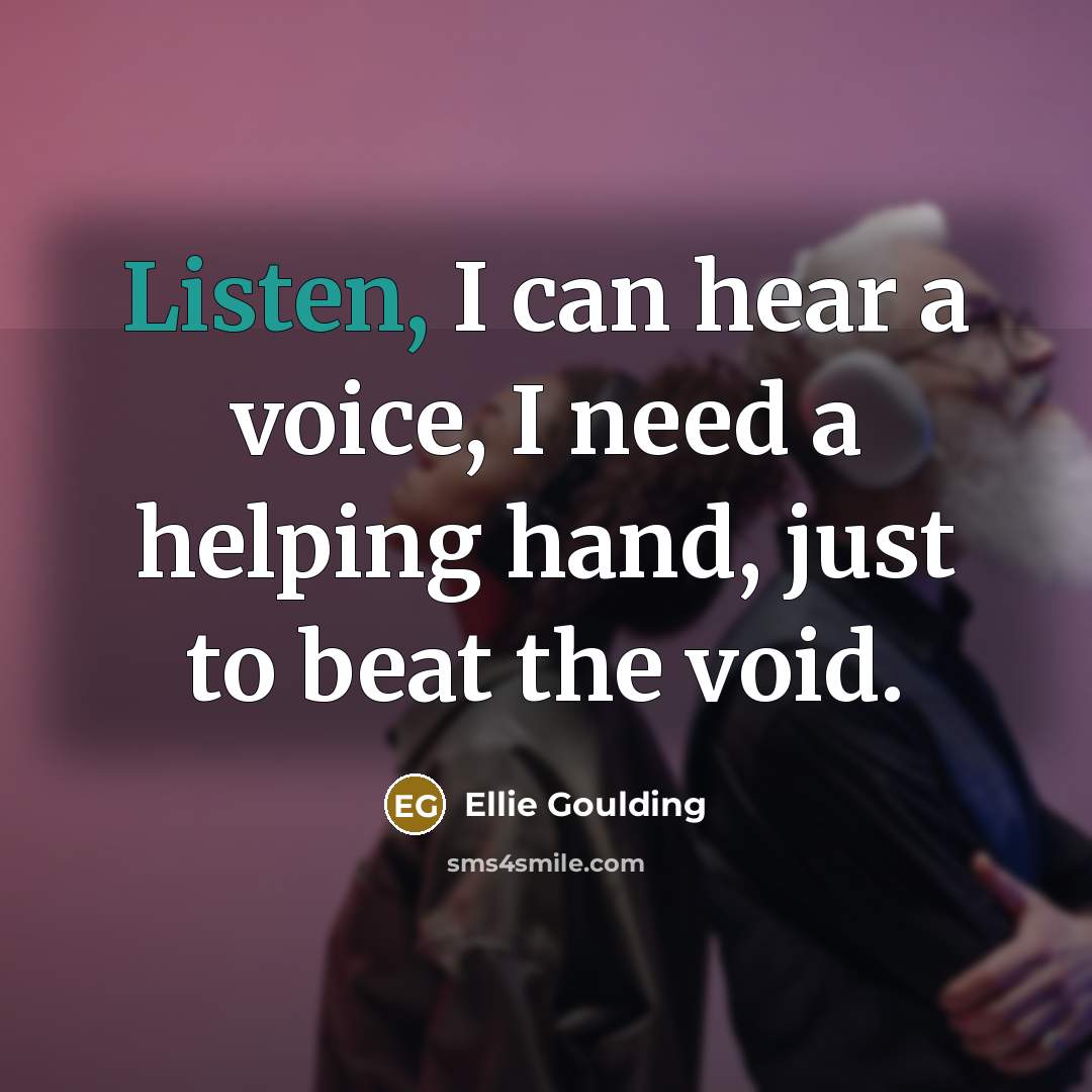 “Listen, I can hear a voice, I need a helping…” quote by Ellie Goulding