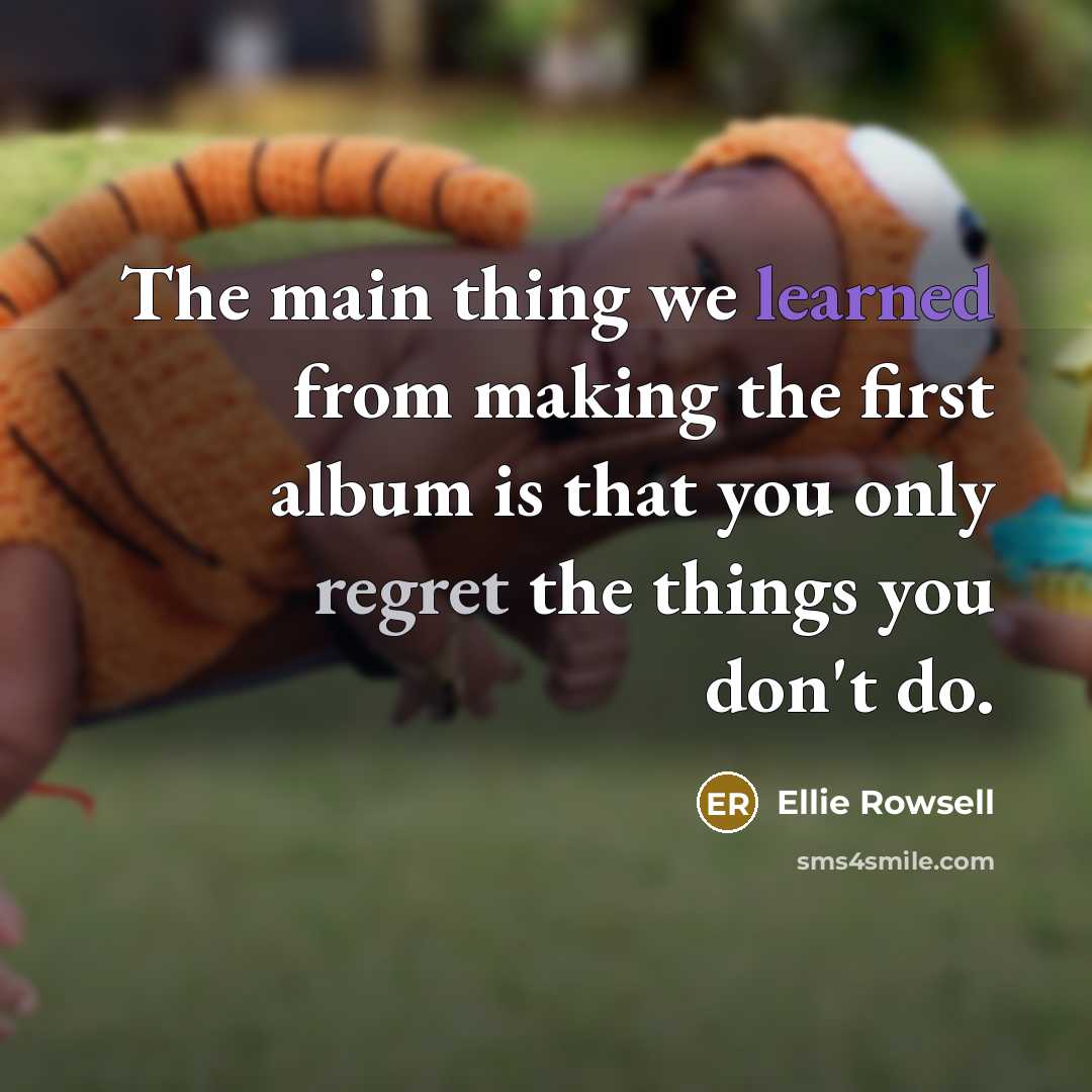 “The main thing we learned from making the first album is that you only regret the things you don't do.” quote by Ellie Rowsell