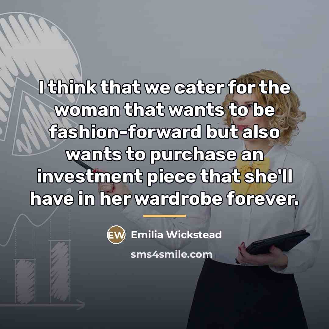 “I think that we cater for the woman that wants…” quote by Emilia Wickstead