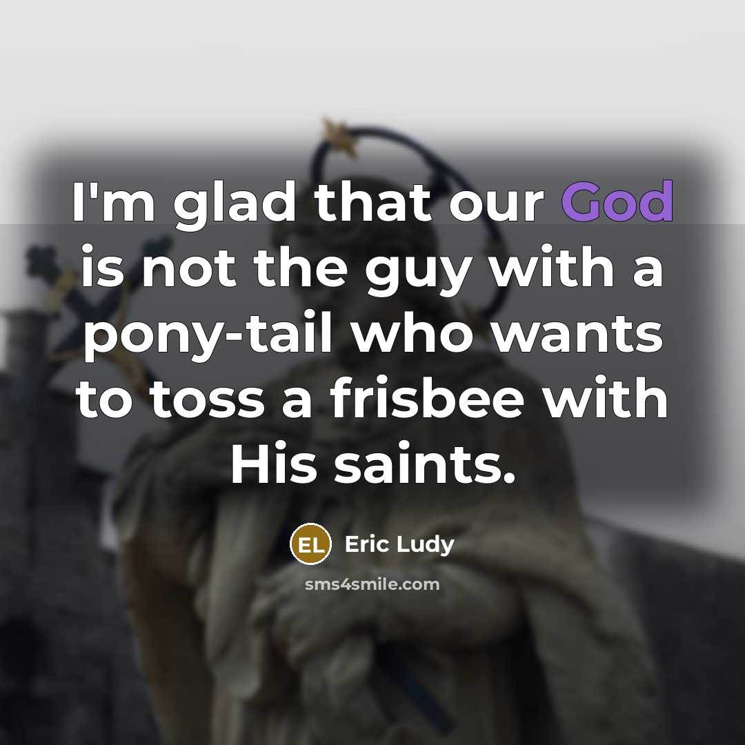 “I'm glad that our God is not the guy with…” quote by Eric Ludy