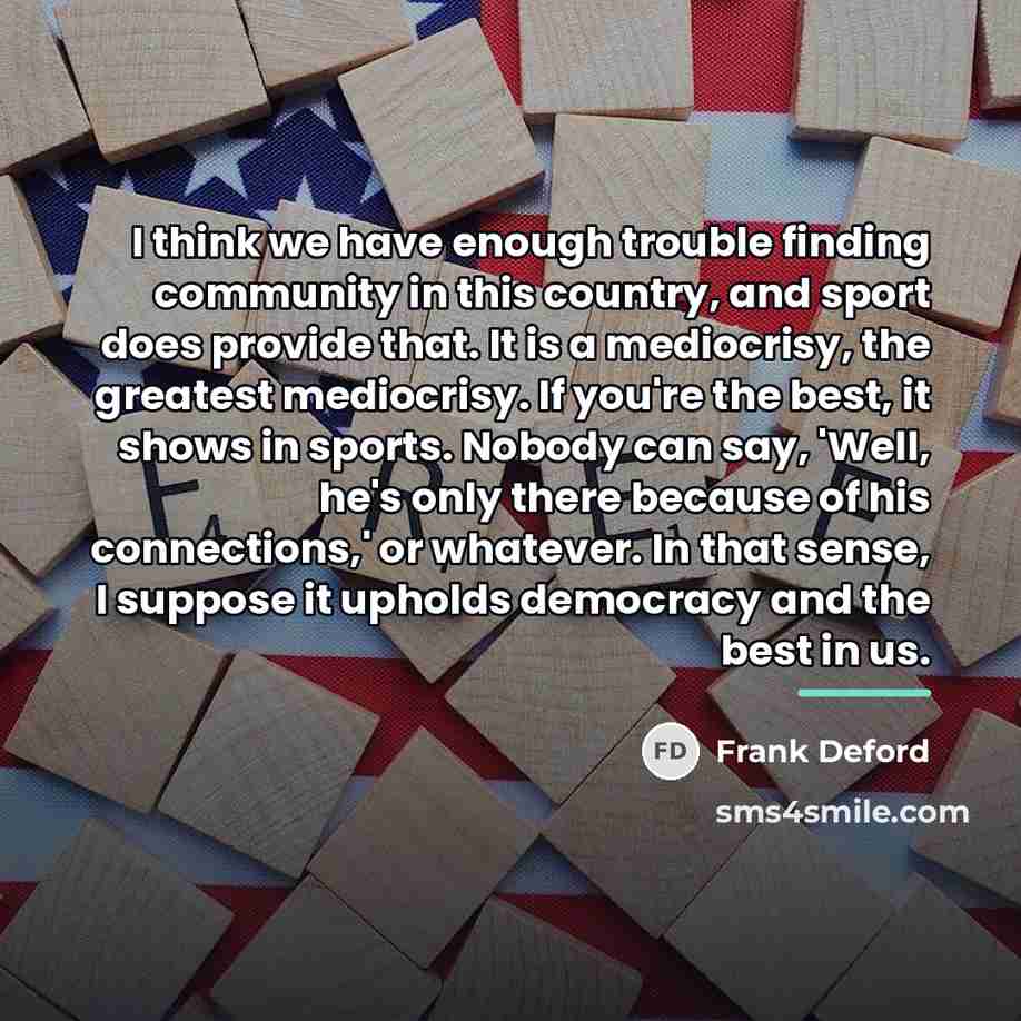 “I think we have enough trouble finding community in this…” quote by Frank Deford