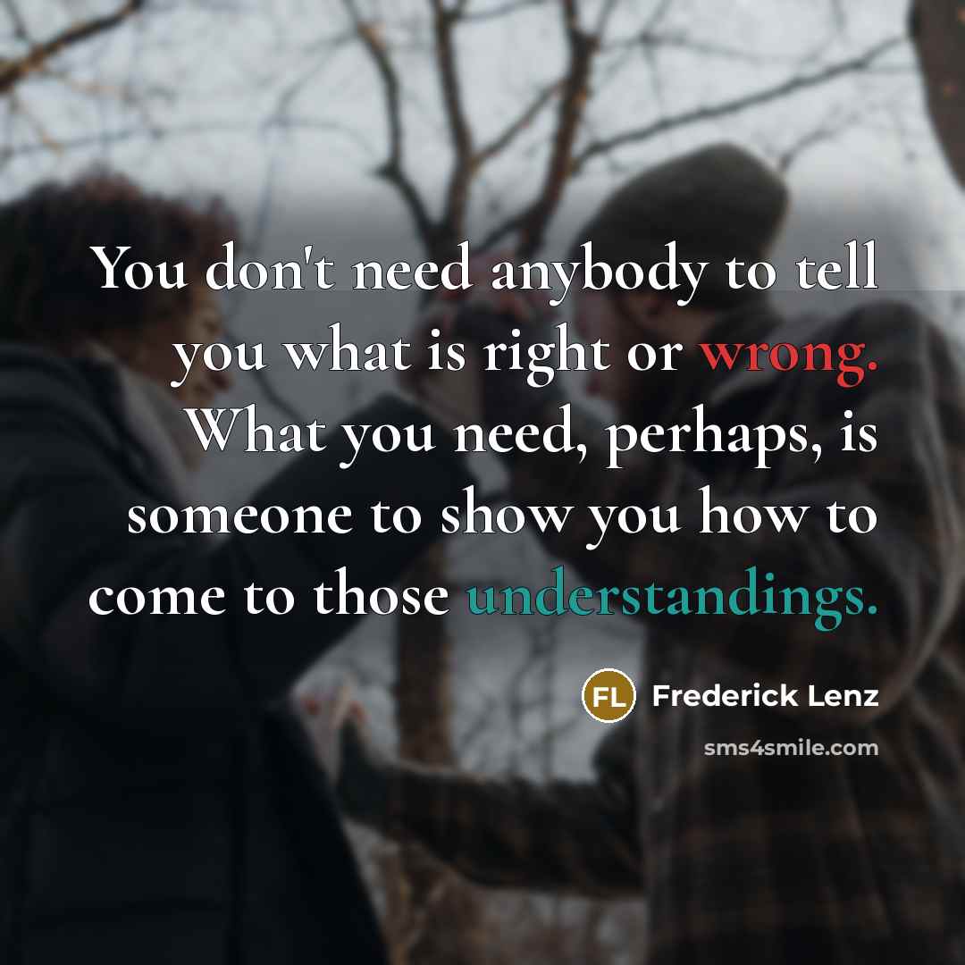 “You don't need anybody to tell you what is right…” quote by Frederick Lenz