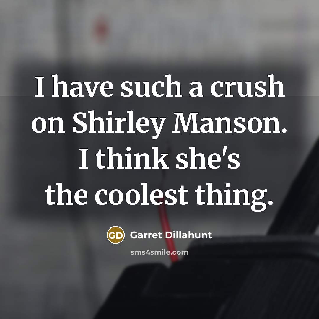 “I have such a crush on Shirley Manson. I think…” quote by Garret Dillahunt
