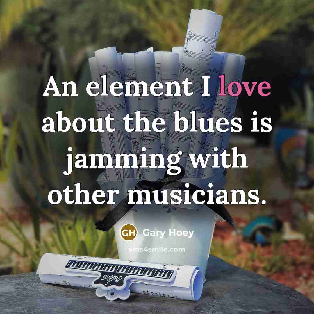 “An element I love about the blues is jamming with other musicians.” quote by Gary Hoey