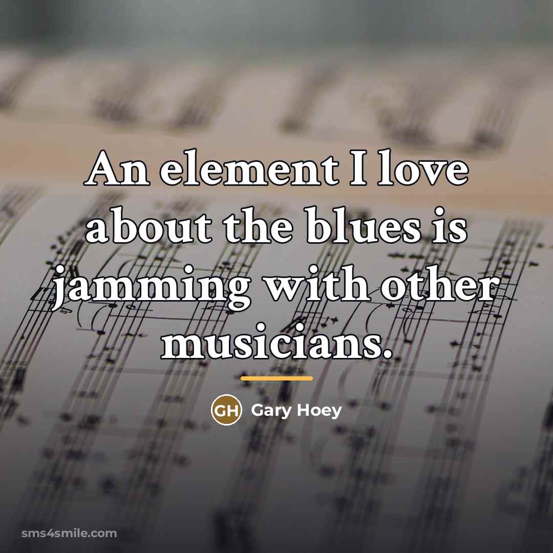 “An element I love about the blues is jamming with…” quote by Gary Hoey