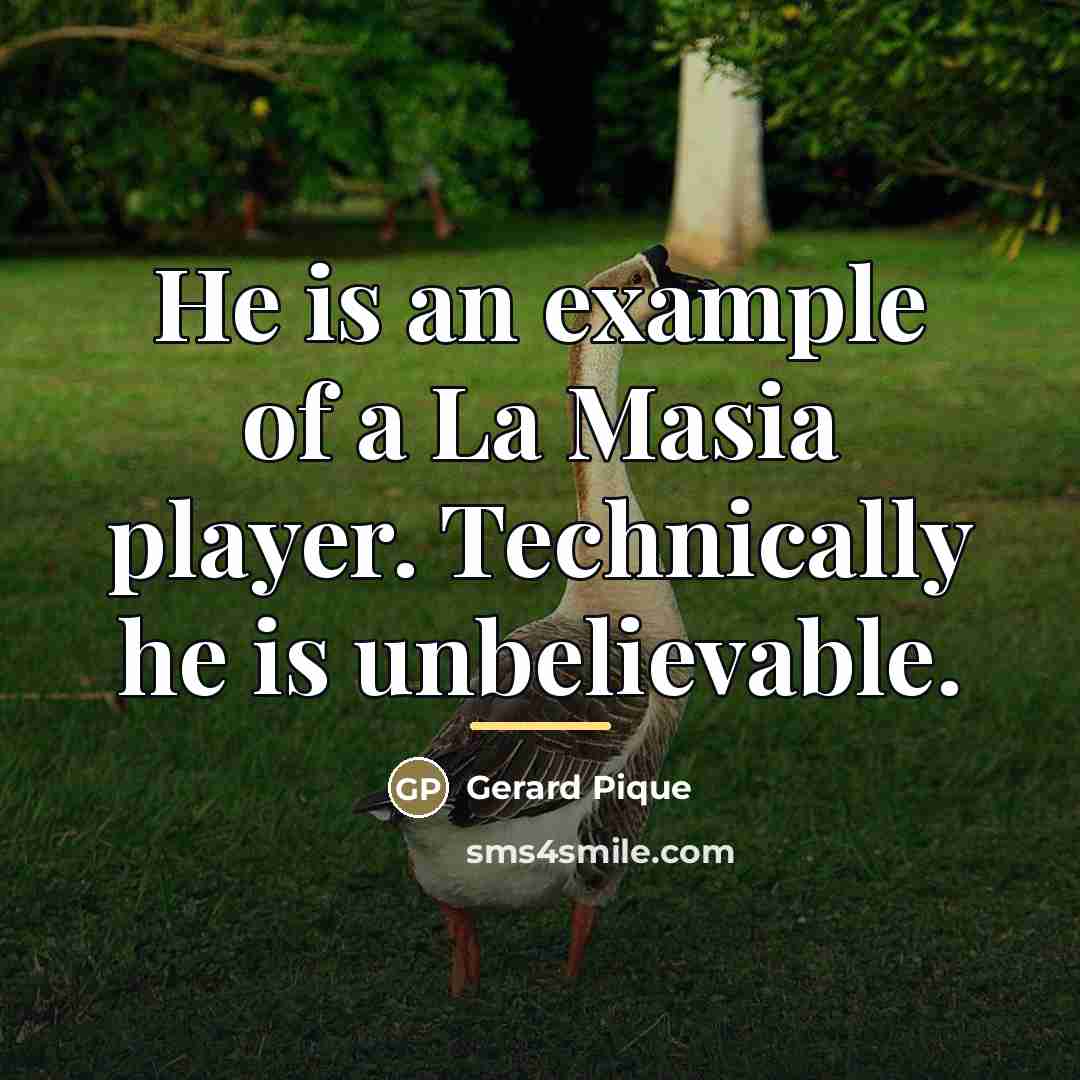 “He is an example of a La Masia player. Technically…” quote by Gerard Pique