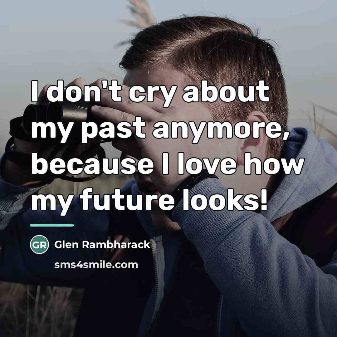 “I don't cry about my past anymore, because I love…” quote by Glen Rambharack