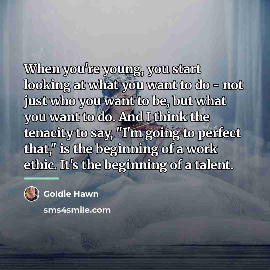 “When you're young, you start looking at what you want…” quote by Goldie Hawn
