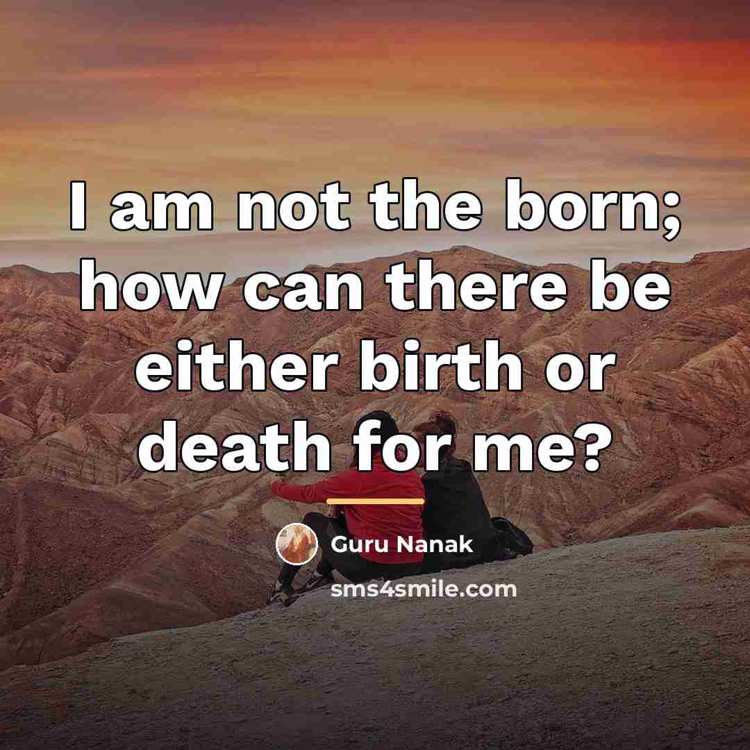“I am not the born; how can there be either…” quote by Guru Nanak