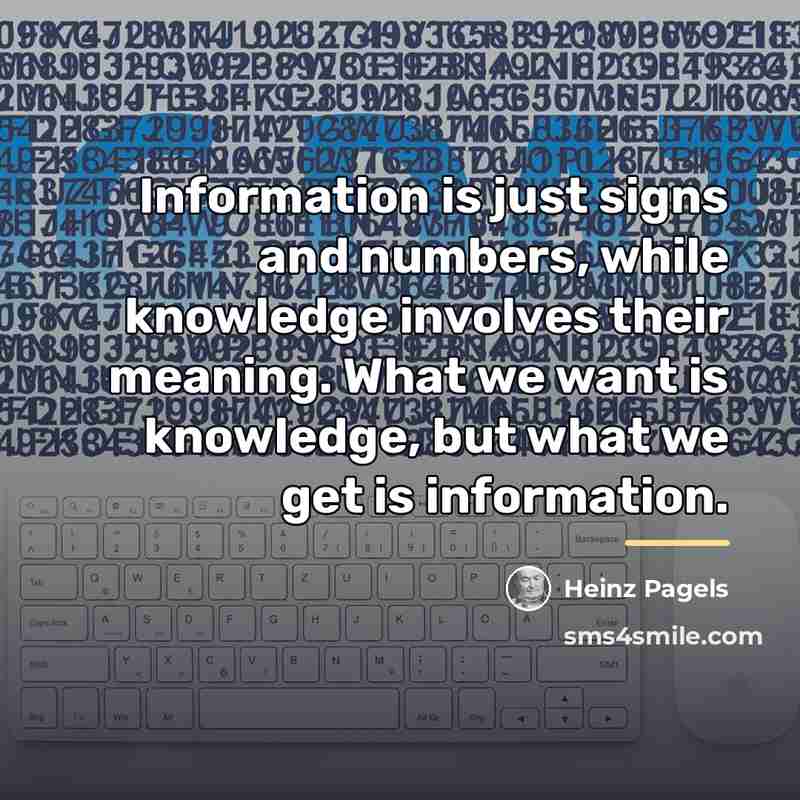 “Information is just signs and numbers, while knowledge involves their…” quote by Heinz Pagels