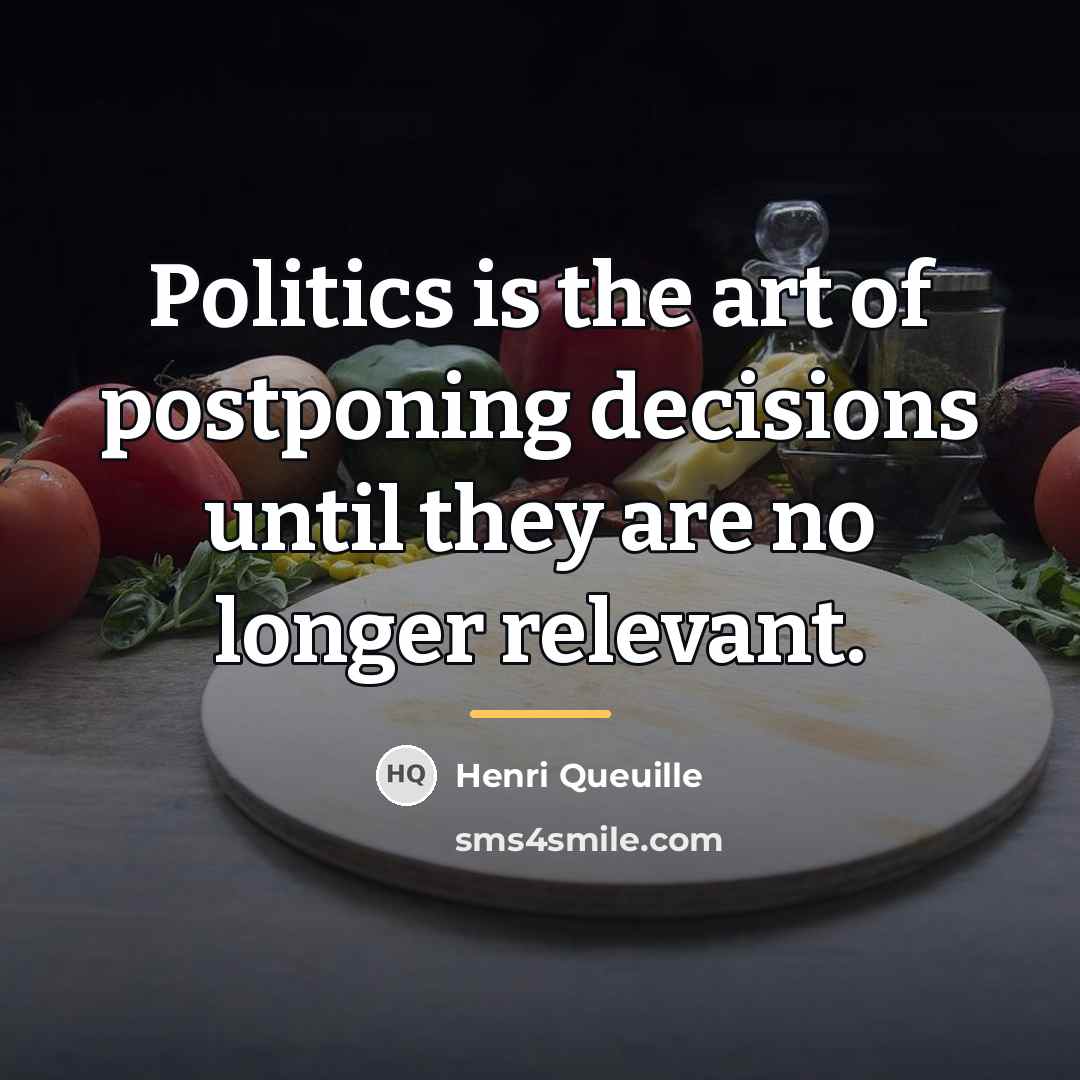 “Politics is the art of postponing decisions until they are…” quote by Henri Queuille