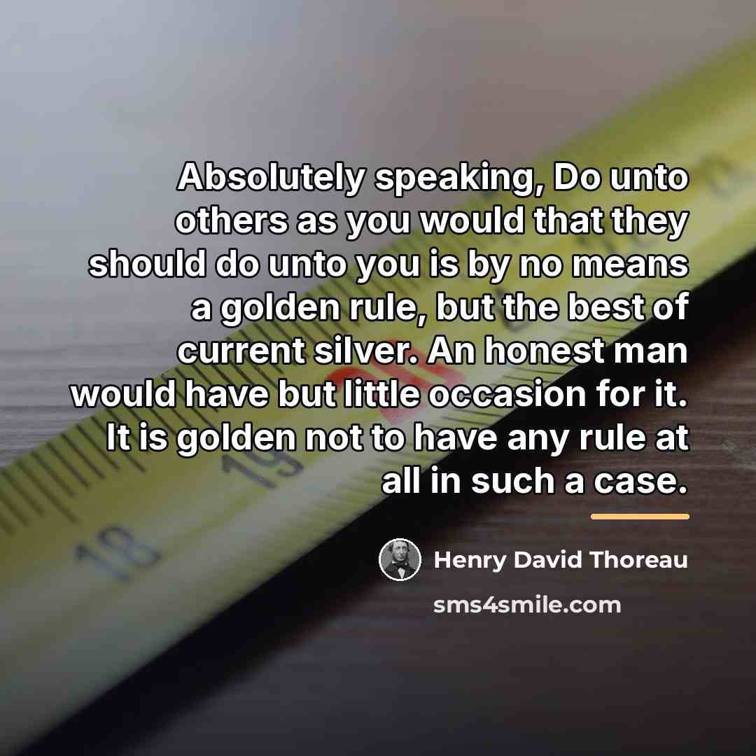 “Absolutely speaking, Do unto others as you would that they…” quote by Henry David Thoreau