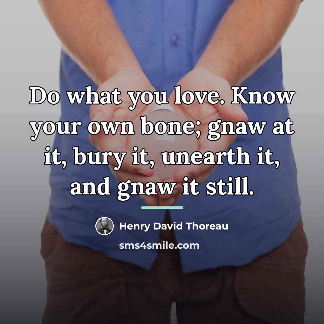 “Do what you love. Know your own bone; gnaw at…” quote by Henry David Thoreau