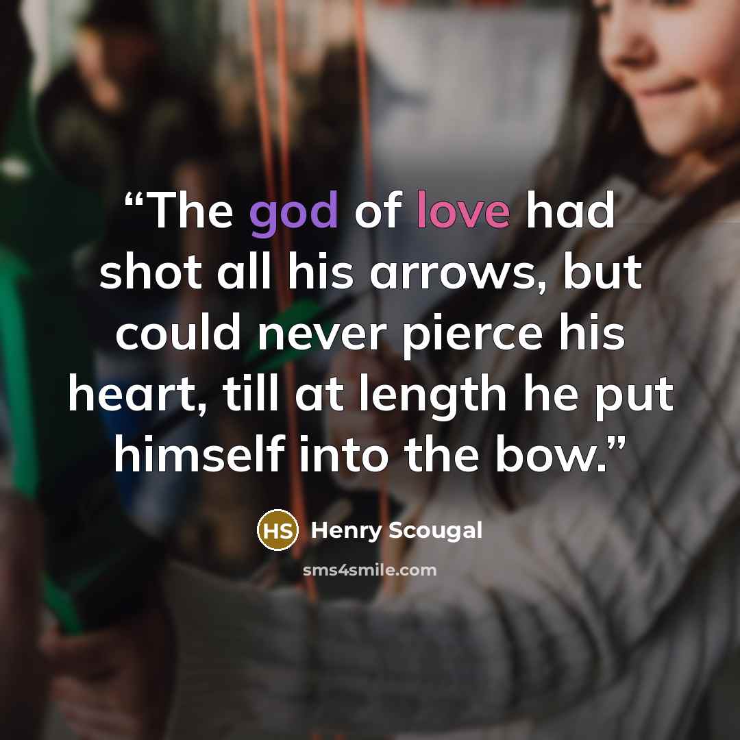 “The god of love had shot all his arrows, but could never pierce his heart, till at length he put himself into the bow.” quote by Henry Scougal
