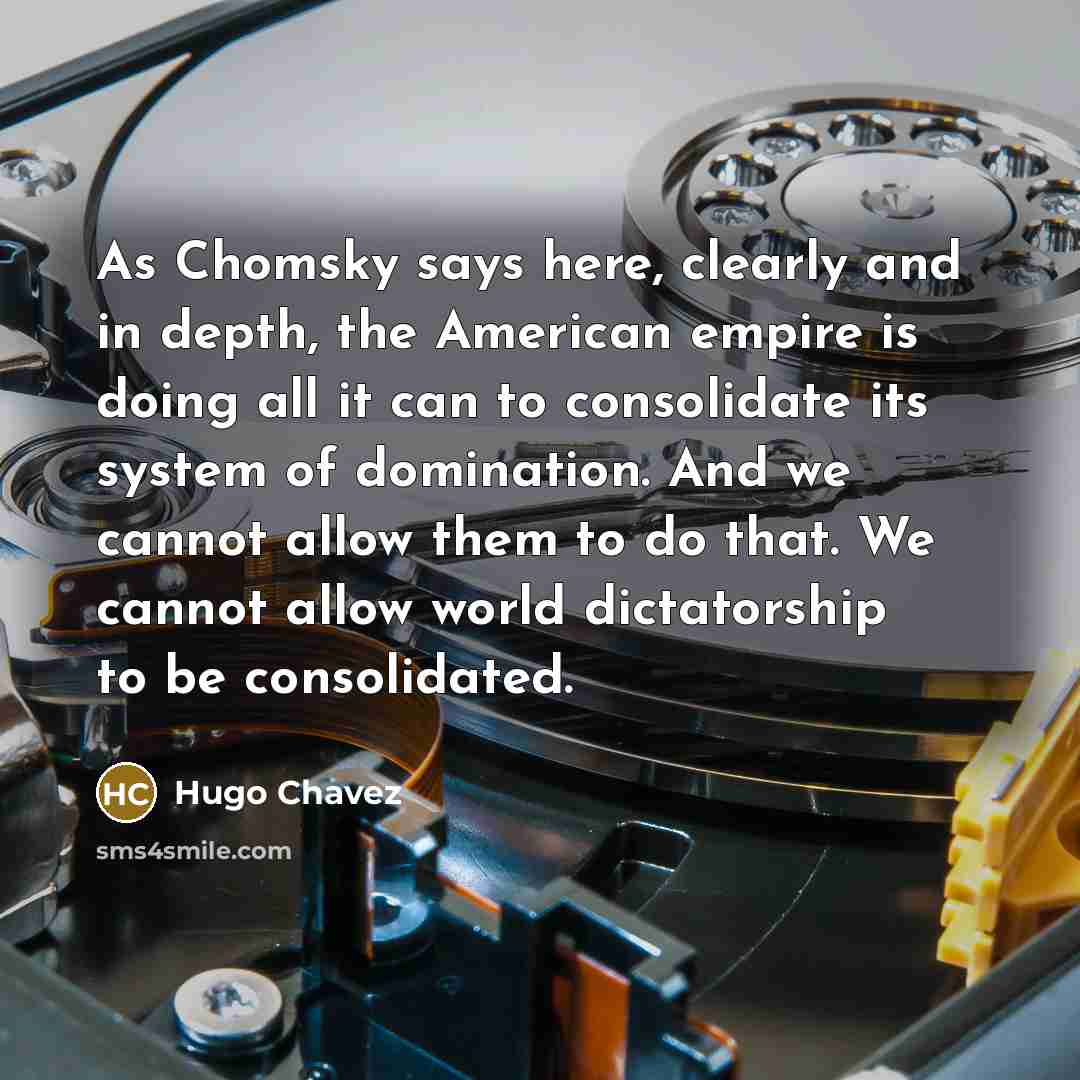 “As Chomsky says here, clearly and in depth, the American…” quote by Hugo Chavez