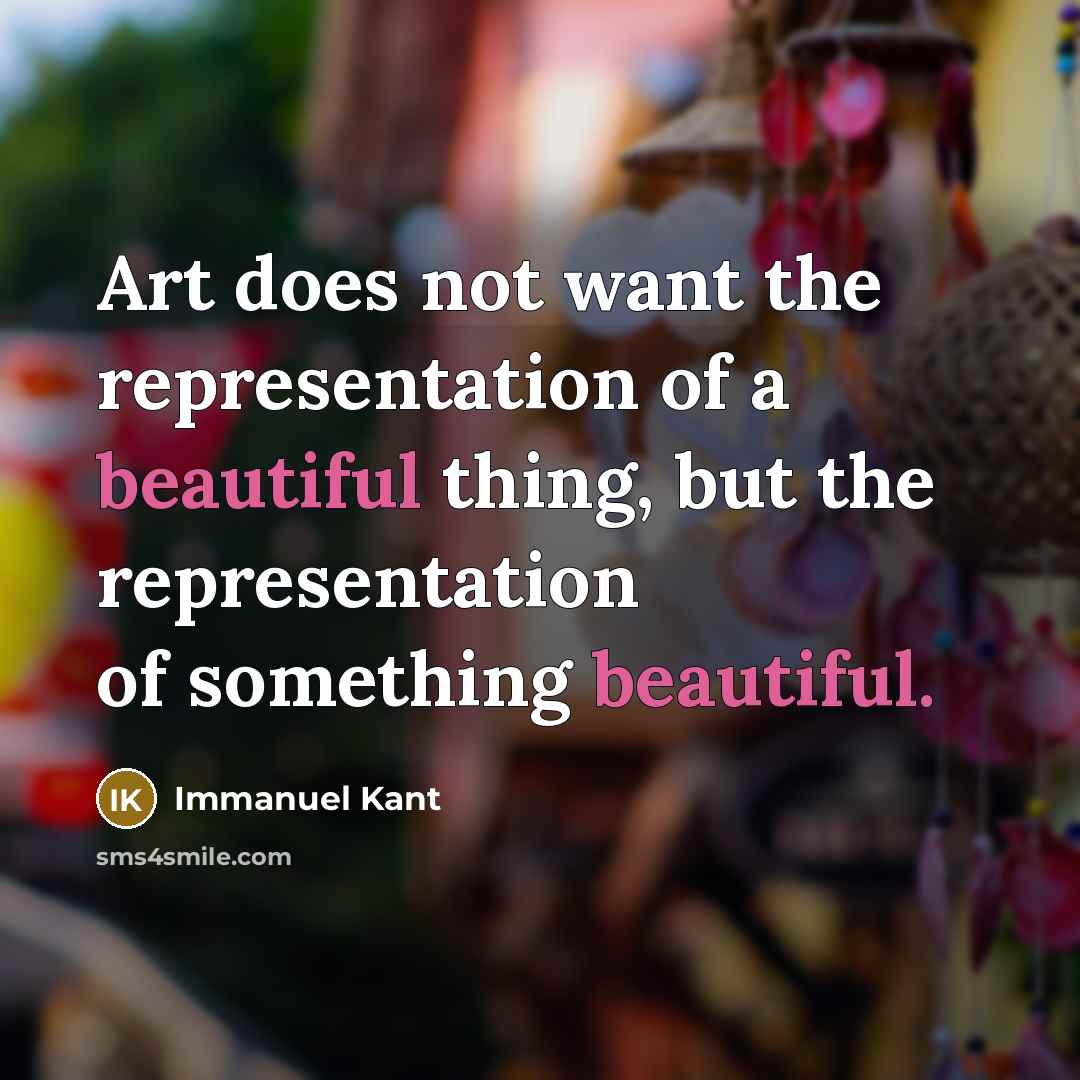 “Art does not want the representation of a beautiful thing,…” quote by Immanuel Kant