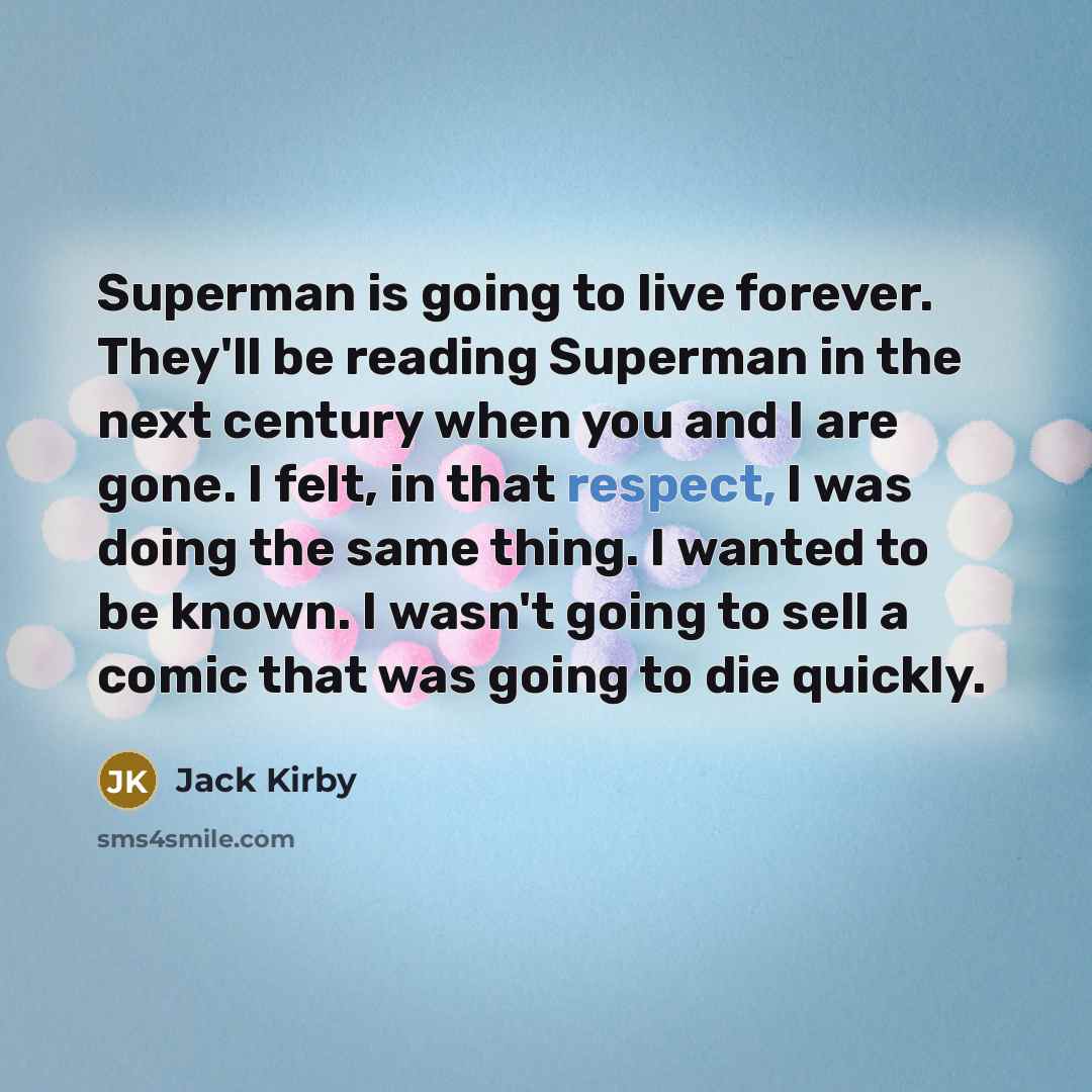 “Superman is going to live forever. They'll be reading Superman…” quote by Jack Kirby