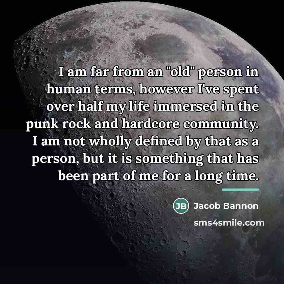 “I am far from an "old" person in human terms,…” quote by Jacob Bannon