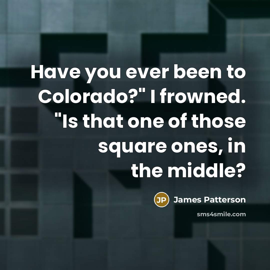 “Have you ever been to Colorado?" I frowned. "Is that…” quote by James Patterson