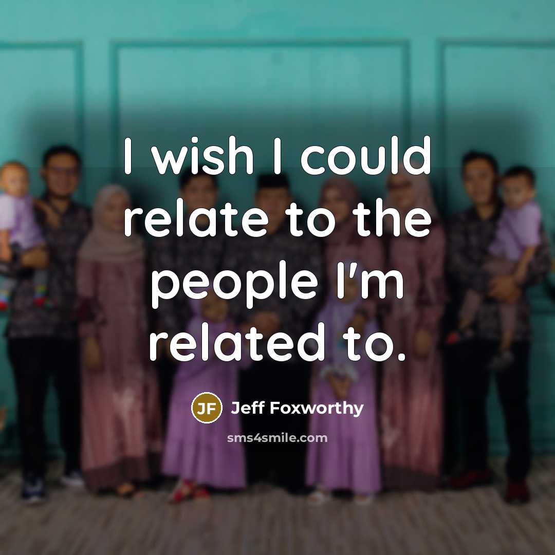 “I wish I could relate to the people I'm related…” quote by Jeff Foxworthy