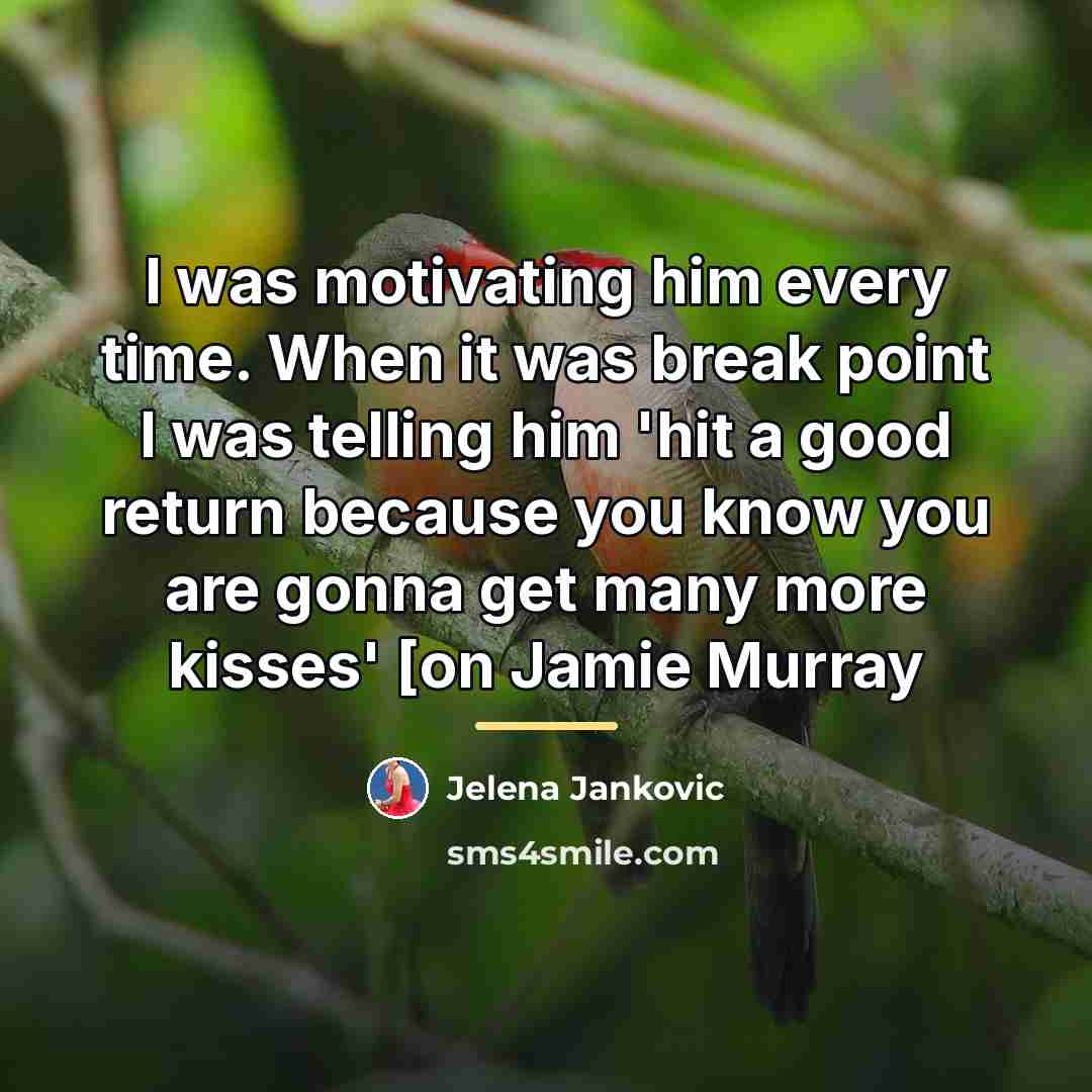 “I was motivating him every time. When it was break…” quote by Jelena Jankovic