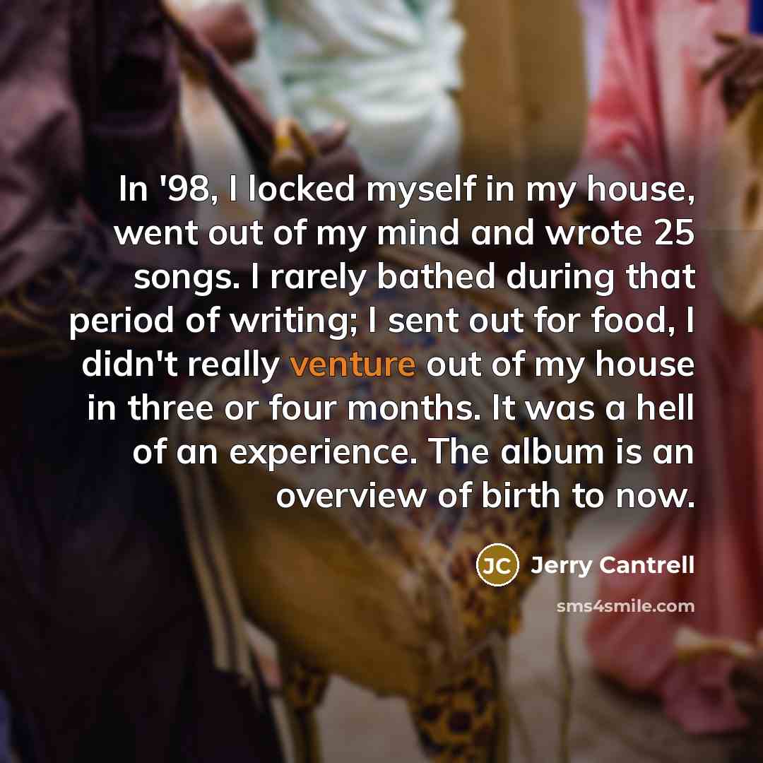 “In '98, I locked myself in my house, went out…” quote by Jerry Cantrell